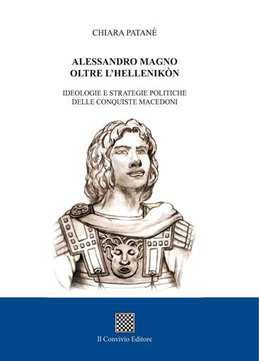 Copertina di Alessandro Magno oltre l'Hellenikòn. Ideologie e strategie politiche delle conquiste macedoni