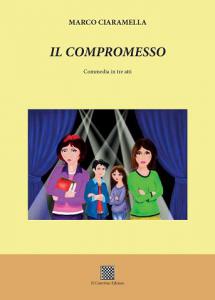 Il compromesso. Commedia in tre atti  di Marco Ciaramella