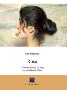 Rosa (Teatro in dialetto siciliano con traduzione italiana) di Titty Santina Giannino