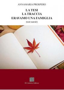 La tesi – La traccia – Eravamo una famiglia (testi teatrali) di Annamaria Prospero