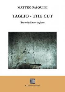 TAGLIO - THE CUT. (Testo italiano-inglese) di Matteo Pasquini