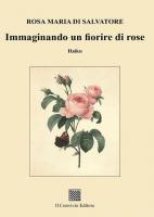 Immaginando un fiorire di rose di Rosa Maria Di Salvatore